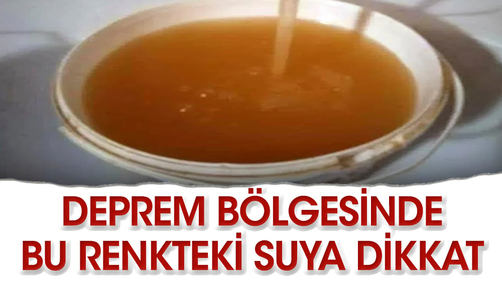 Deprem bölgesinde bu renkteki suya dikkat