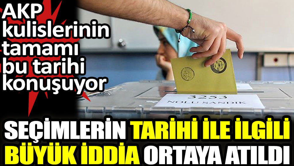 Seçimlerin tarihi ile ilgili büyük bir iddia ortaya atıldı. AKP kulislerinin tamamı bu tarihi konuşuyor