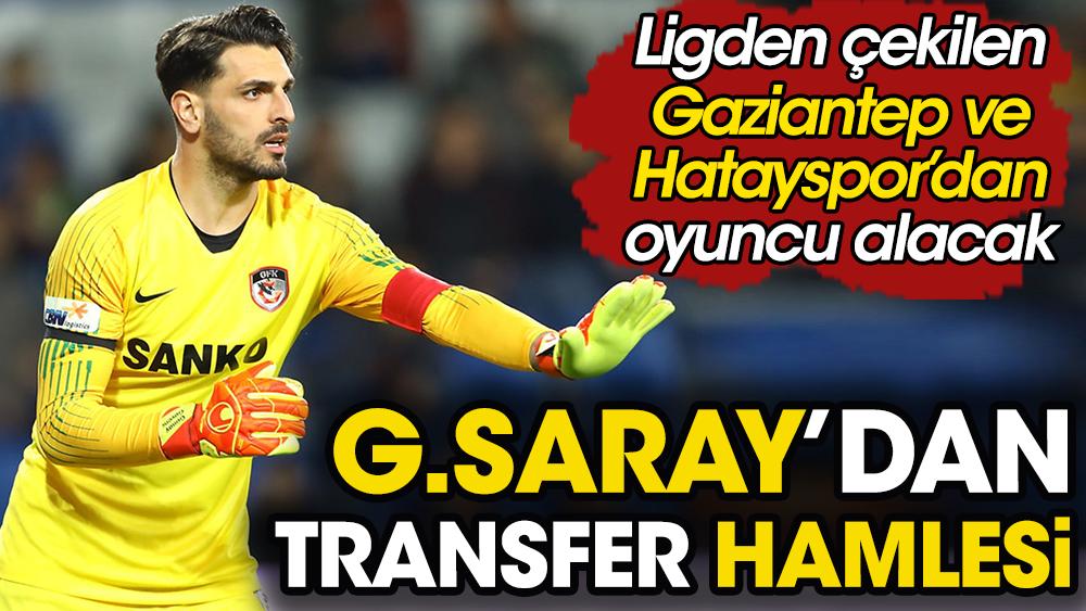 Galatasaray ligden çekilen Gaziantep ve Hatayspor'dan oyuncu transfer edecek