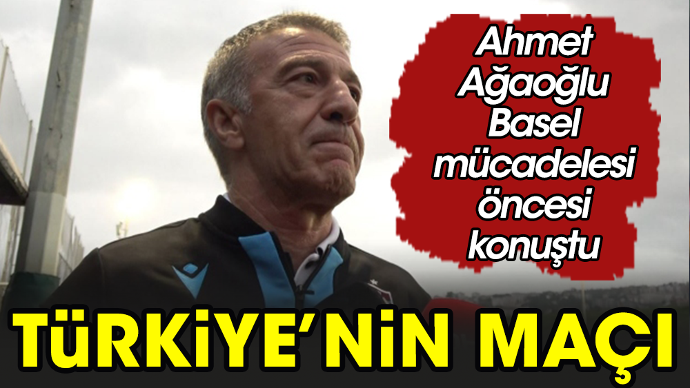 Trabzonspor'un değil Türkiye'nin maçı: Ahmet Ağaoğlu açıkladı