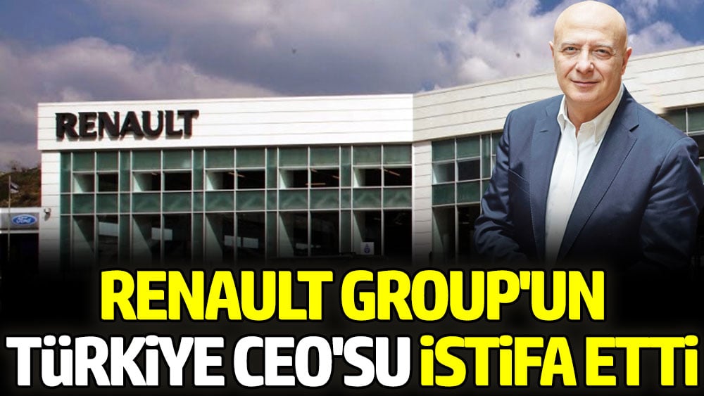 Renault Group'un Türkiye CEO'su istifa etti