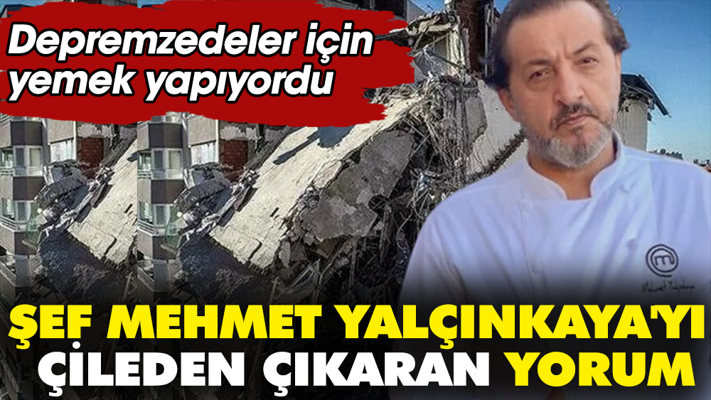 Şef Mehmet Yalçınkaya'yı çileden çıkaran yorum. Depremzedeler için yemek yapıyordu