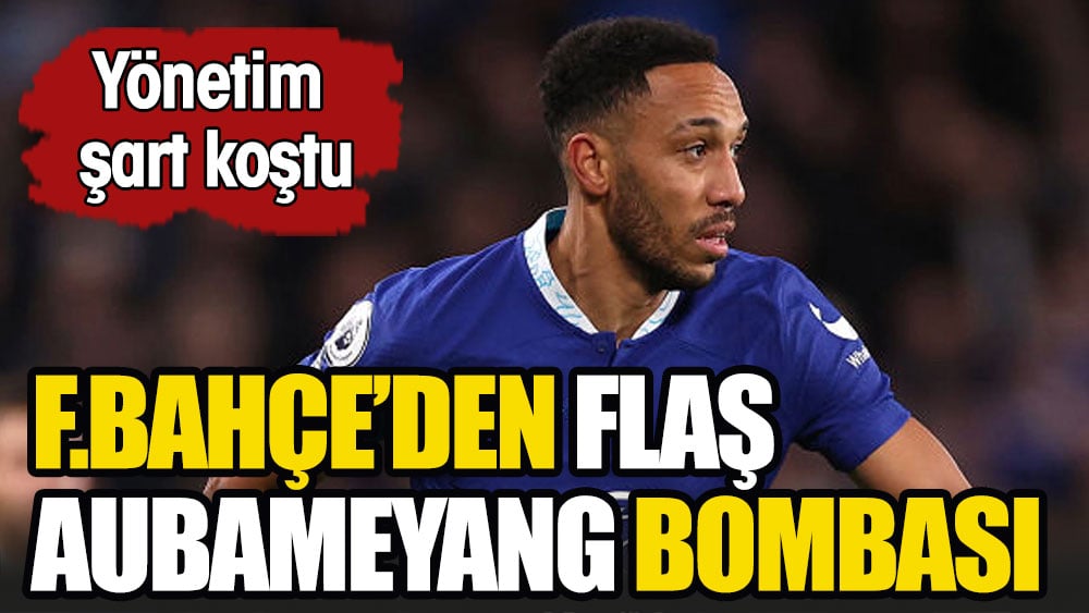 Fenerbahçe'de Aubameyang gelişmesi. Yönetim şart koştu