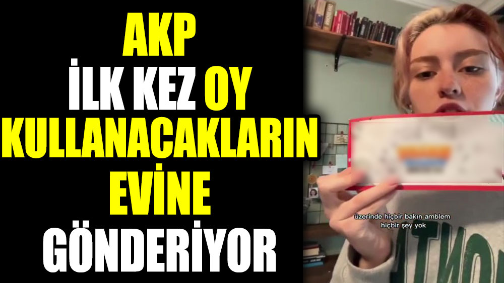 AKP ilk kez oy kullanacakların evine gönderiyor