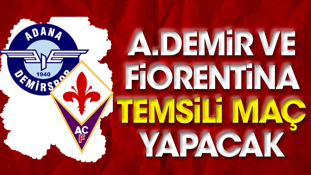 Adana Demirspor ile Fiorentina temsili maç düzenleyecek: Dünyada bir ilk