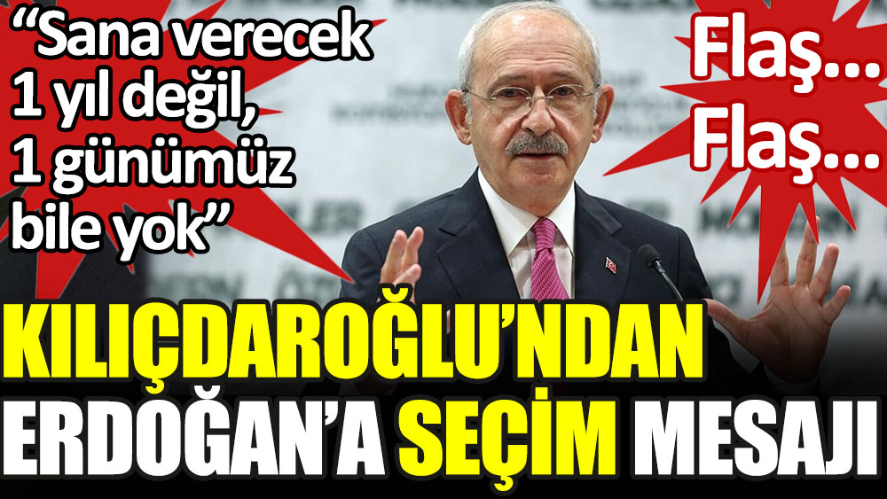 Kılıçdaroğlu'ndan Erdoğan'a seçim mesajı