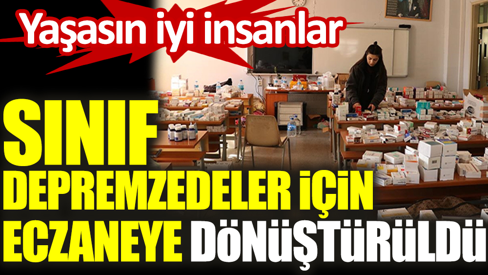 Sınıf depremzedeler için eczaneye dönüştürüldü. Yaşasın iyi insanlar