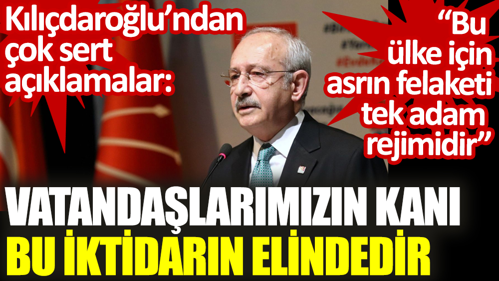Kılıçdaroğlu'ndan çok sert açıklamalar: Vatandaşlarımızın kanı bu iktidarın elindedir