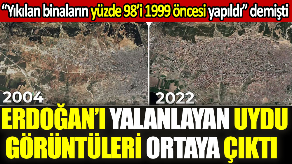 Erdoğan yıkılan binaların yüzde 98'inin 1999'dan önce yapıldığını söyledi. Sözlerini yalanlayan görüntüler ortaya çıktı