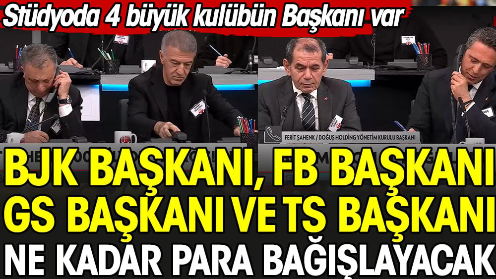 Beşiktaş Başkanı, Fenerbahçe Başkanı, Galatasaray ve Trabzonspor Başkanı ne kadar para bağışlayacak?