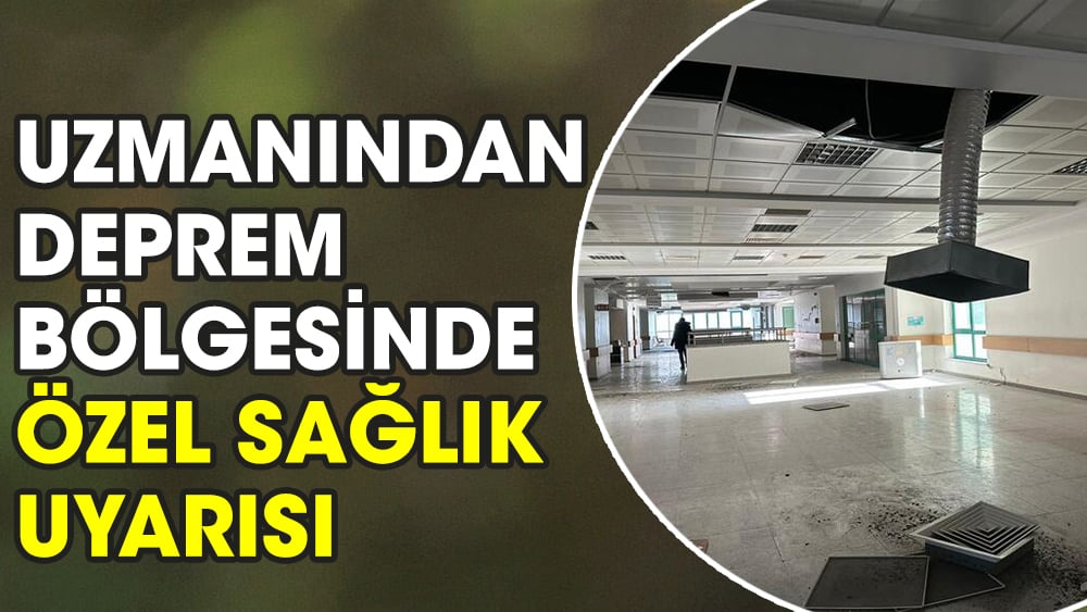 Uzmanından deprem bölgesinde özel sağlık uyarısı