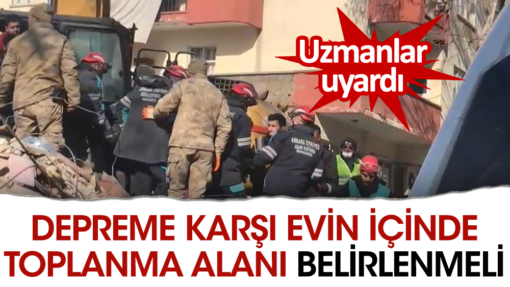 Uzmanlar uyardı. Depreme karşı evin içinde toplanma alanı belirlenmeli