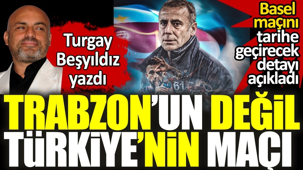 Türkiye tek yürek! Trabzonspor Basel maçı tarihe geçecek