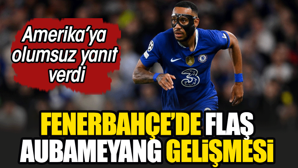 Fenerbahçe'de flaş Aubameyang gelişmesi. Amerika'yı geri çevirdi