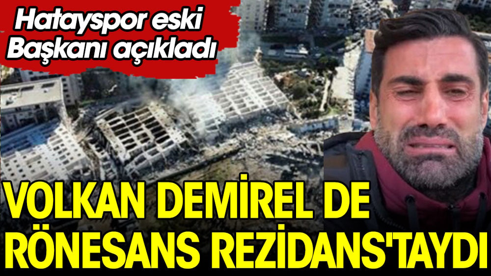 Volkan Demirel de Rönesans Rezidans'taydı: Hatayspor eski başkanı açıkladı