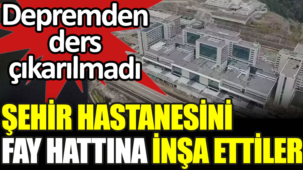 İzmir'de fay hattı üzerine şehir hastanesi inşa edildi