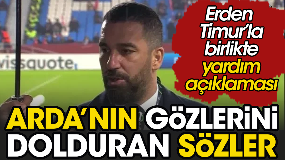 Arda Turan Erden Timur'la organize edecek. Gözleri dolarak anlattı