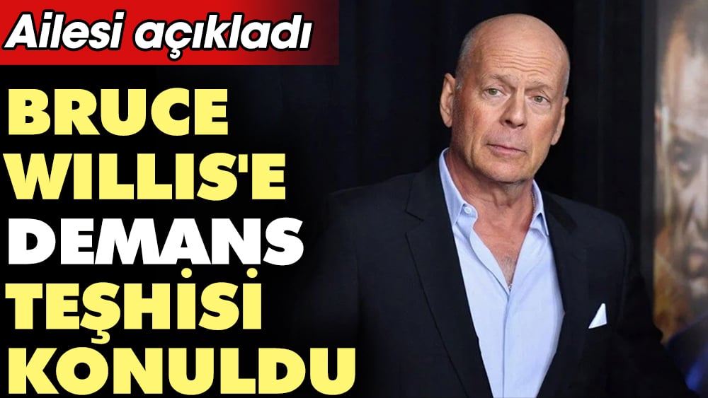 Bruce Willis'e demans teşhisi konuldu. Ailesi açıkladı