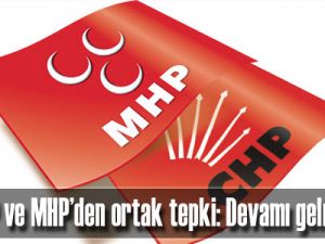 CHP ve MHP’den ortak tepki: Devamı gelmeli