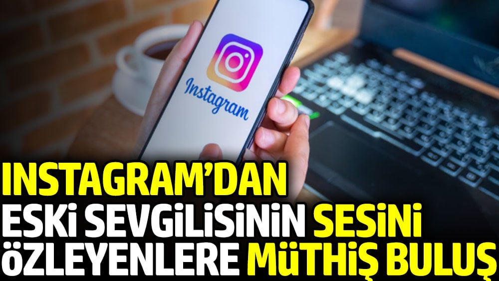 Instagram'dan eski sevgilisinin sesini özleyenlere müthiş buluş