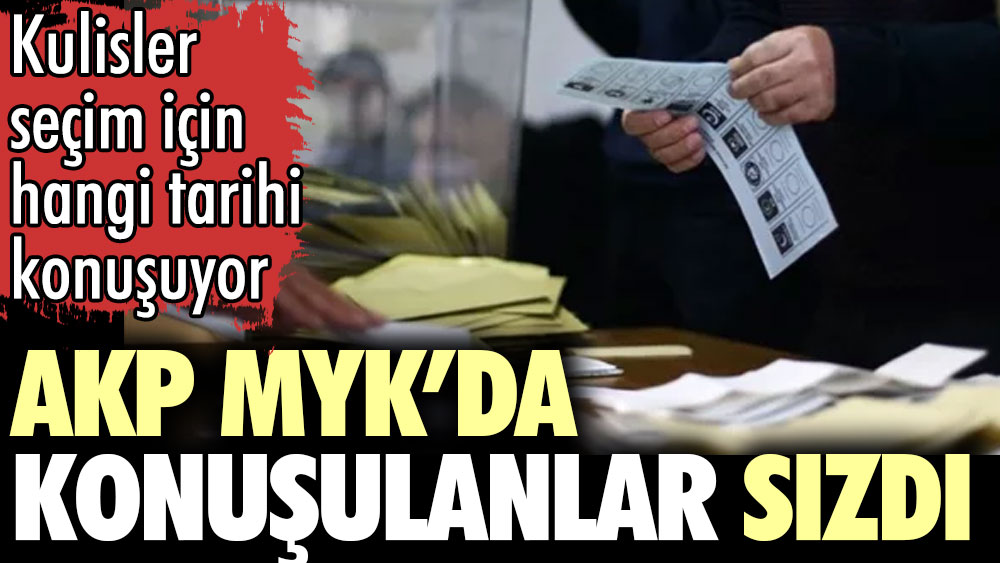 AKP MYK’da konuşulanlar sızdı. Kulisler seçim için hangi tarihi konuşuyor