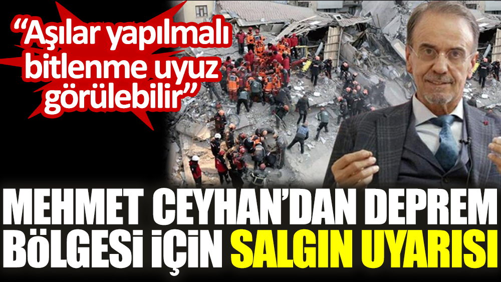 Mehmet Ceyhan’dan deprem bölgesi için salgın uyarısı. “Aşılar yapılmalı bitlenme uyuz görülebilir”