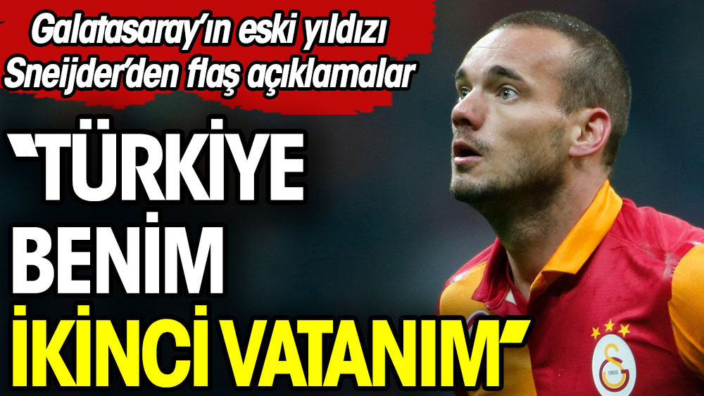 Wesley Sneijder: Türkiye benim ikinci vatanım