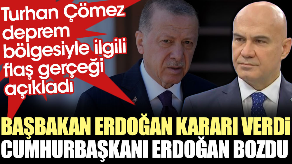 Turhan Çömez deprem bölgesiyle ilgili flaş gerçeği açıkladı. Başbakan Erdoğan kararı verdi, Cumhurbaşkanı Erdoğan bozdu