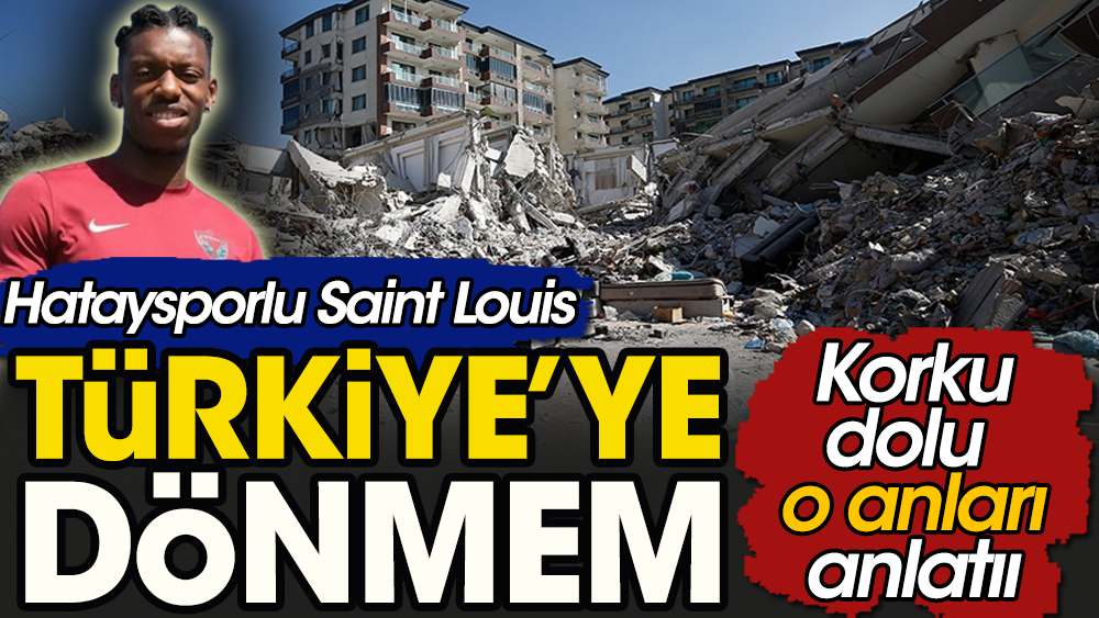 Depremden kurtulan Hataysporlu Louis: Türkiye'ye dönmeyeceğim