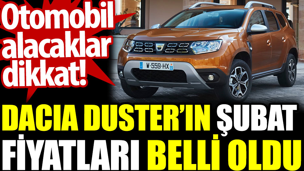 Dacia Duster'ın Şubat fiyatları belli oldu. Otomobil alacaklar dikkat