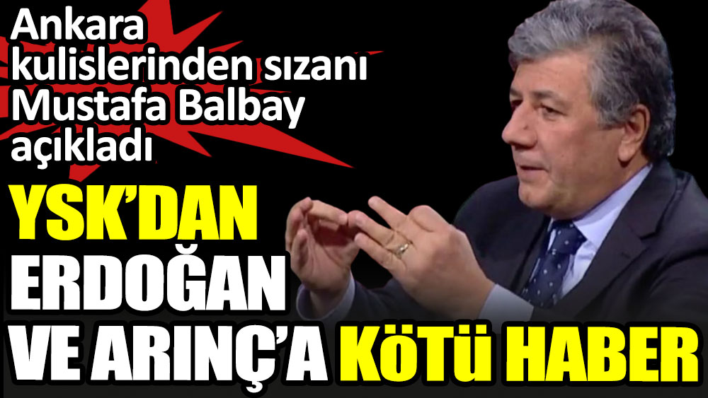 YSK’dan Erdoğan ve Arınç’a kötü haber. Ankara kulislerinden sızanı Mustafa Balbay açıkladı