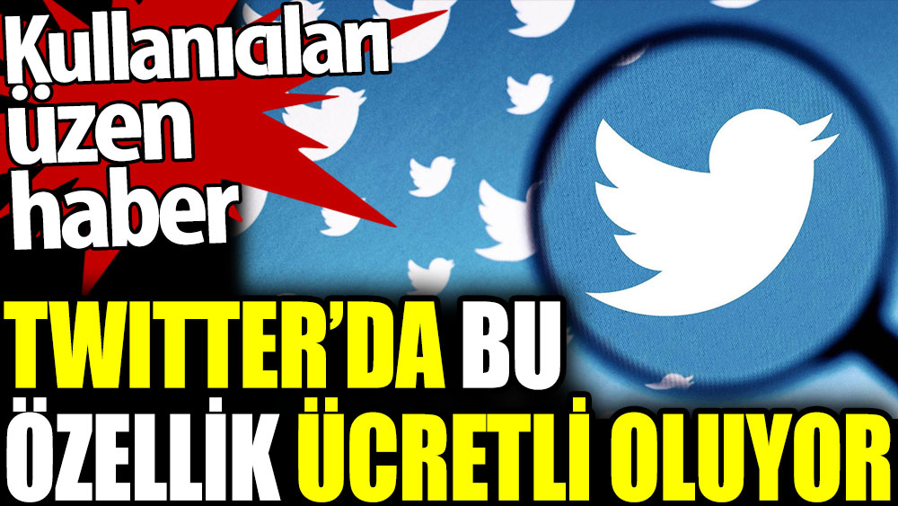 Twitter’da bu özellik ücretli oluyor. Kullanıcıları üzen haber