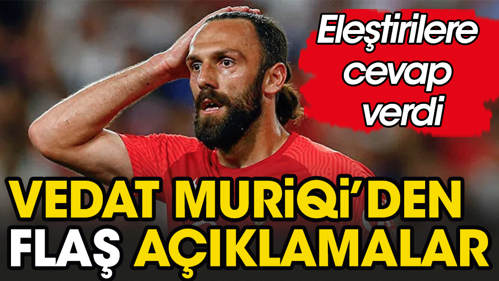 Vedat Muriqi'den flaş açıklamalar: Gerçekten bir şeyler olduğunu anlayın