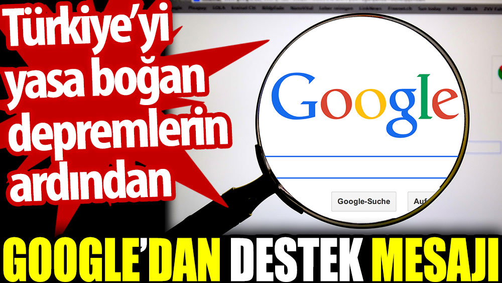 Türkiye’yi yasa boğan depremlerin ardından Google'dan destek mesajı