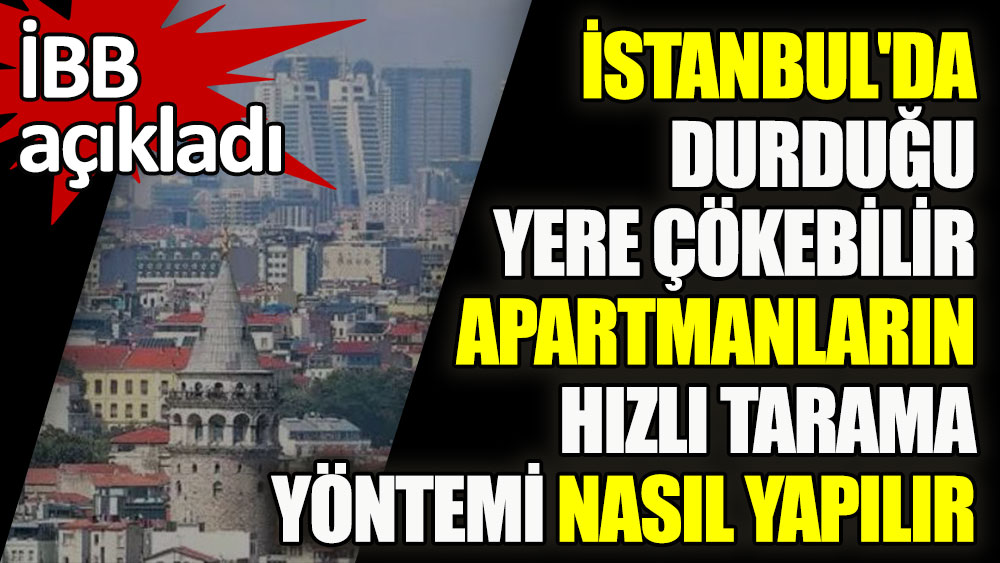Apartmanlara Hızlı Tarama Yöntemi nasıl yapılır? İstanbul'da durduğu yere çökecek binalar var