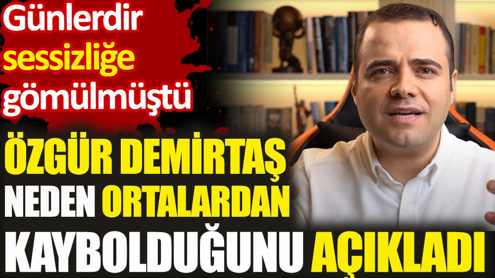 Özgür Demirtaş neden ortalardan kaybolduğunu açıkladı. Günlerdir sessizliğe gömülmüştü