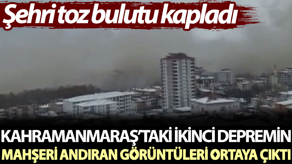 Kahramanmaraş’taki ikinci depremin mahşeri andıran görüntüleri ortaya çıktı. Şehri toz bulutu kapladı