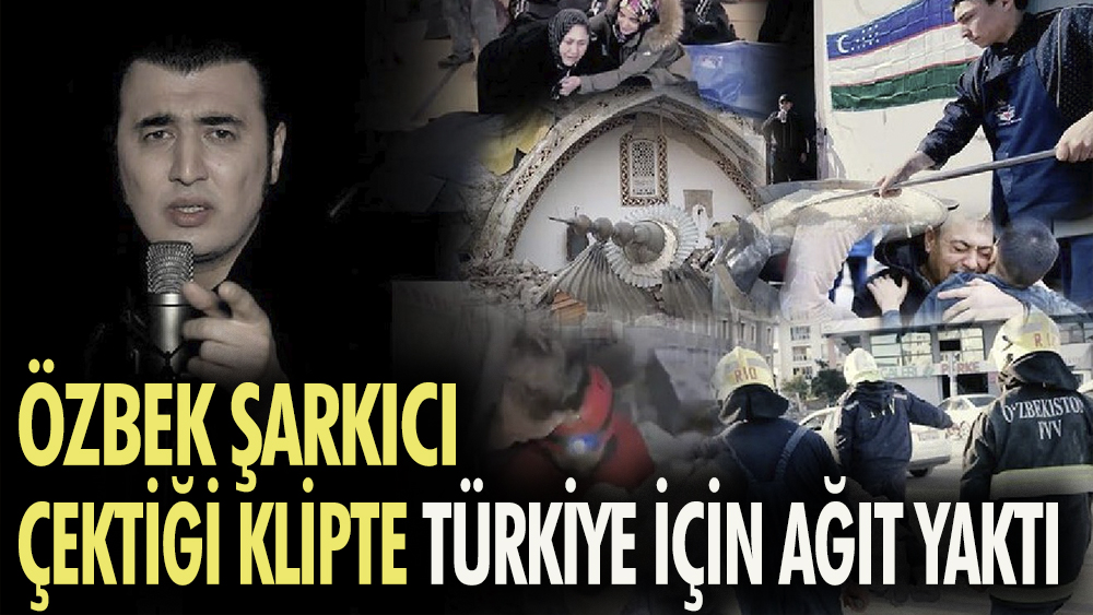 Özbek şarkıcı çektiği klipte Türkiye için ağıt yaktı
