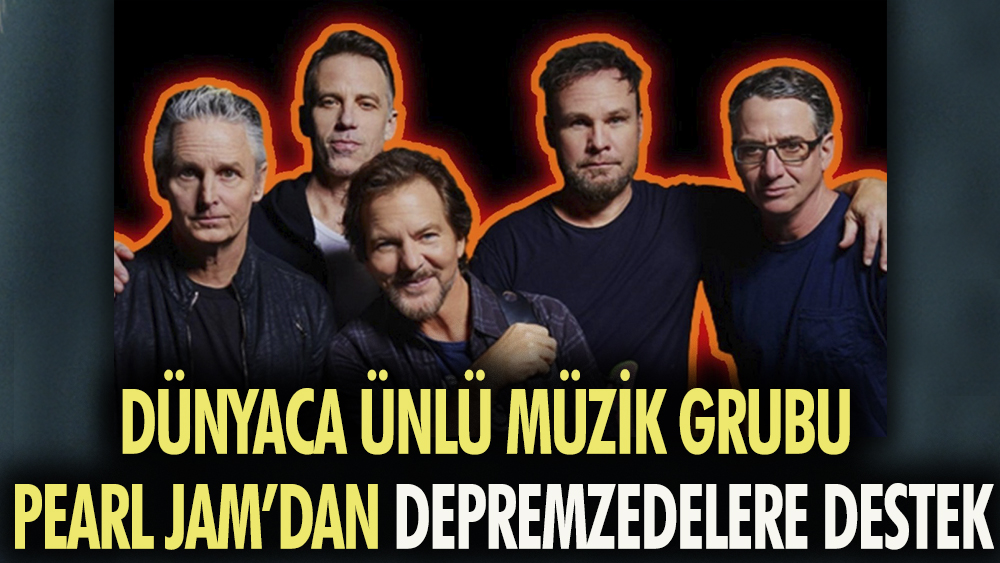 Dünyaca ünlü müzik grubu Pearl Jam'dan depremzedeler destek