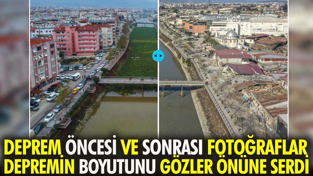 Deprem öncesi ve sonrası fotoğraflar yıkımın boyutunu gözler önüne serdi