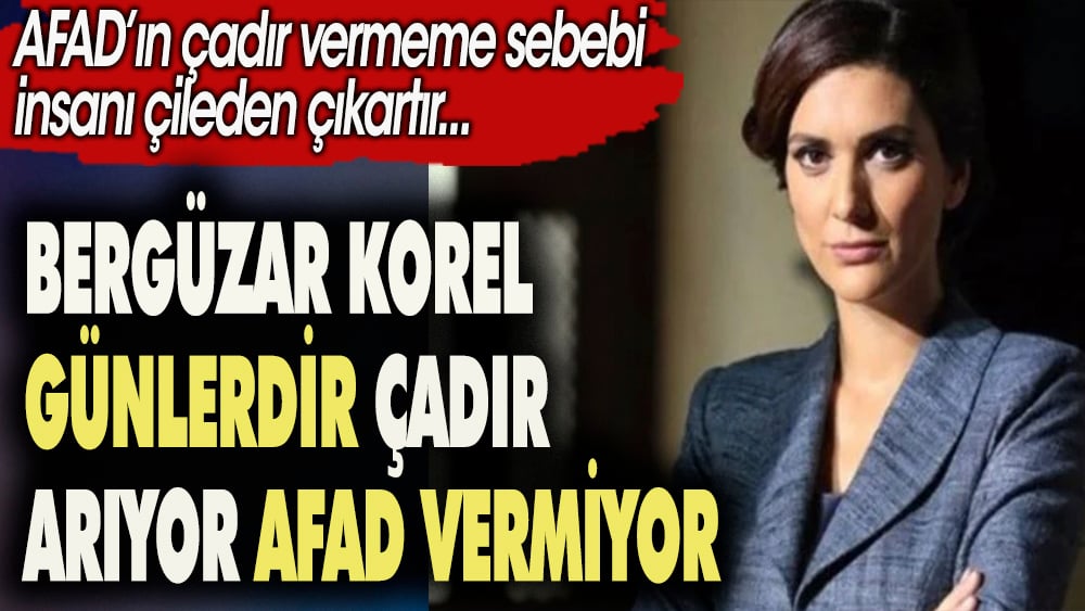 Bergüzar Korel günlerdir çadır arıyor AFAD vermiyor. AFAD'ın çadır vermeme sebebi insanı çileden çıkarır