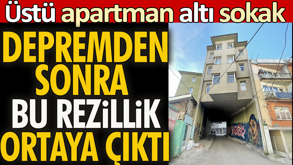 Depremden sonra bu rezillik ortaya çıktı. Üstü apartman altı sokak