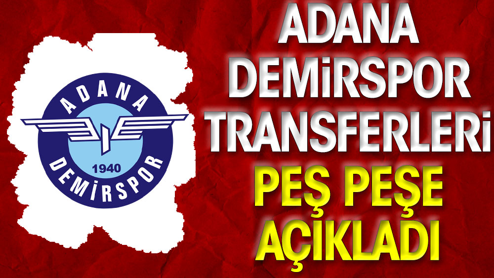Adana Demirspor transferleri peş peşe açıkladı