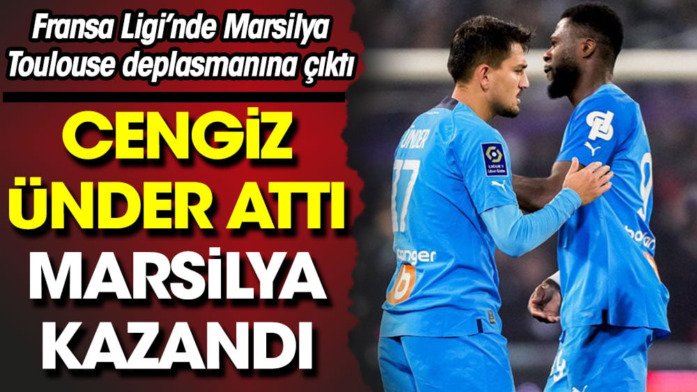 Cengiz Ünder attı, Marsilya Toulouse'yi mağlup etti