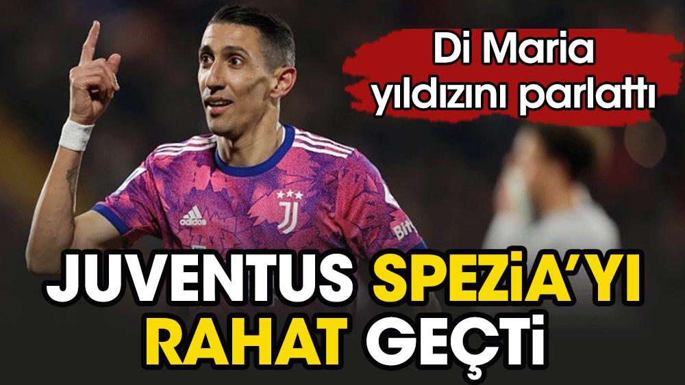 Angel Di Maria farkı: Juventus Spezia'ya acımadı