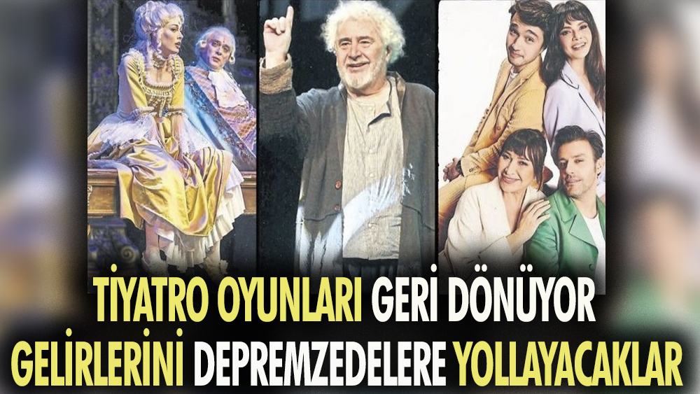 Tiyatro oyunları geri dönüyor. Gelirlerini depremzedelere bağışlayacaklar