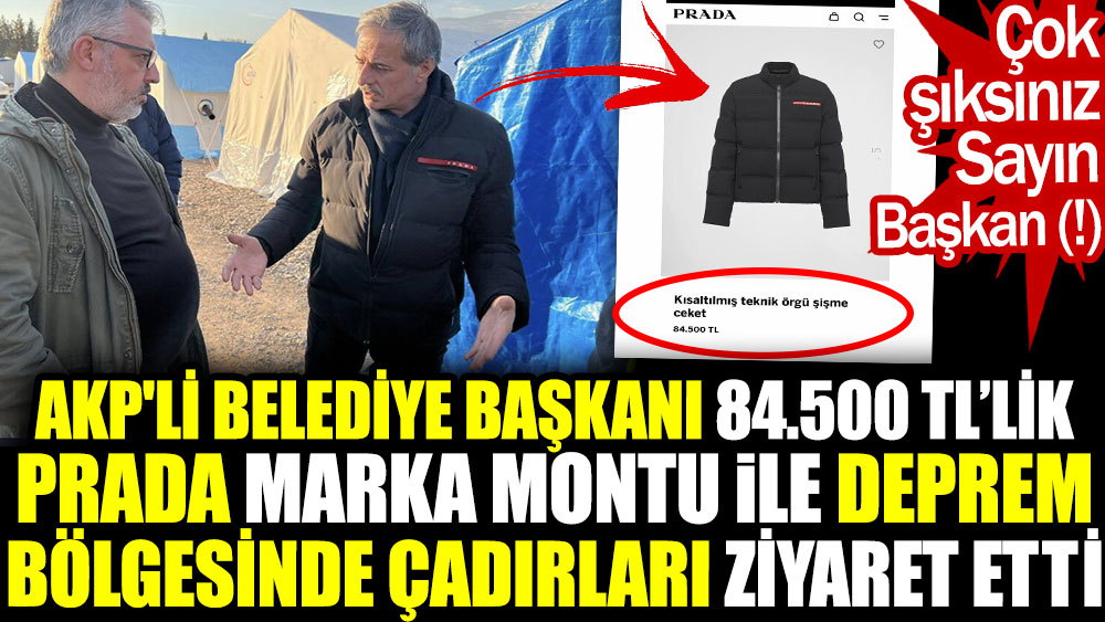 AKP'li Belediye Başkanı 84.500 TL’lik Prada marka montu ile deprem bölgesinde çadırları ziyaret etti