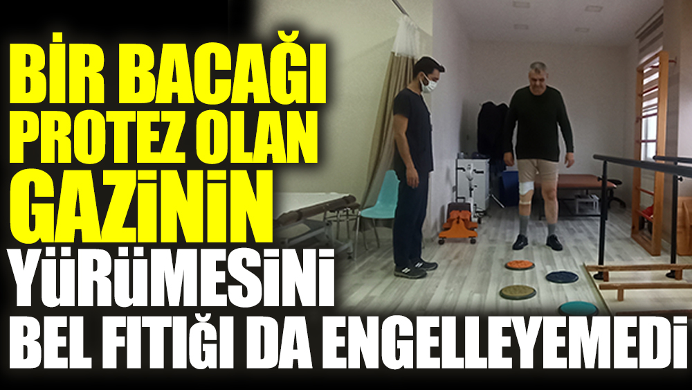 Bir bacağı protez olan gazinin yürümesini bel fıtığı da engelleyemedi