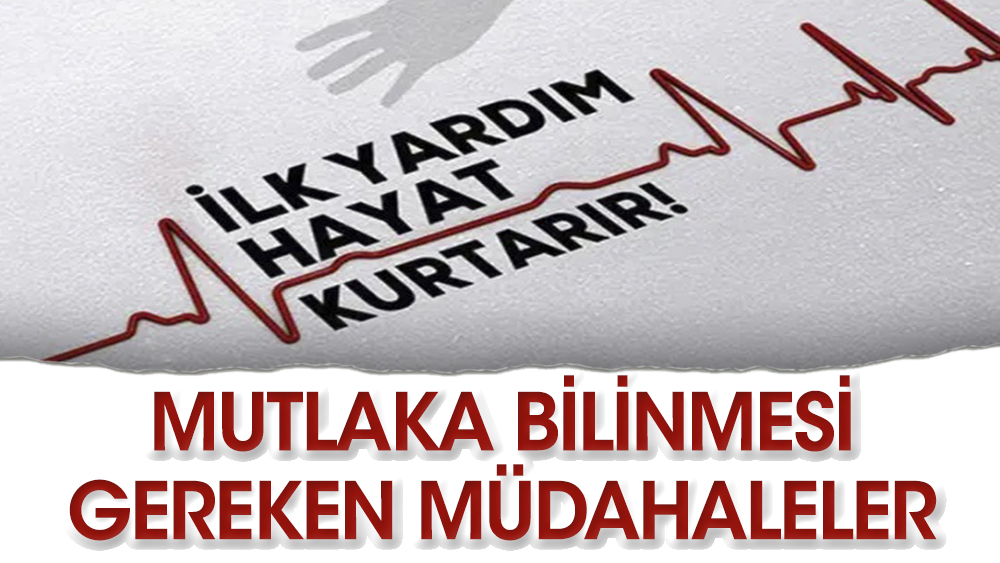 İşte mutlaka bilinmesi gereken ilk yardım müdahaleleri