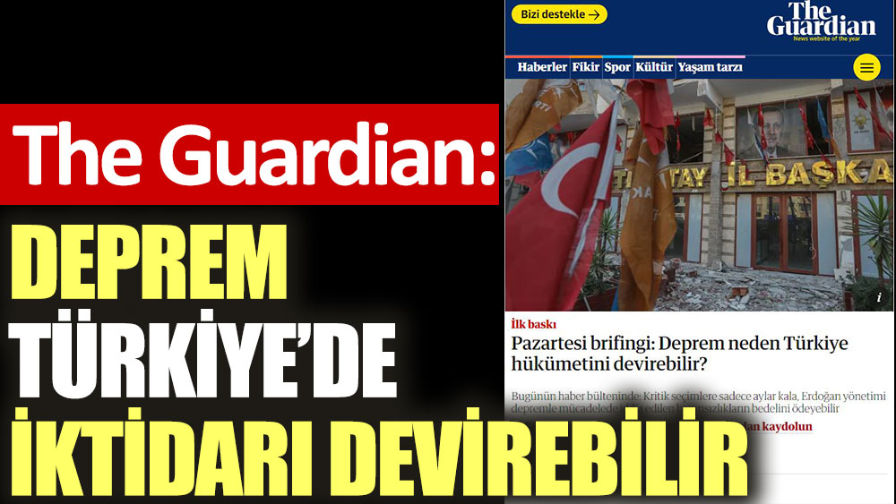 The Guardian: Deprem Türkiye'de iktidarı devirebilir
